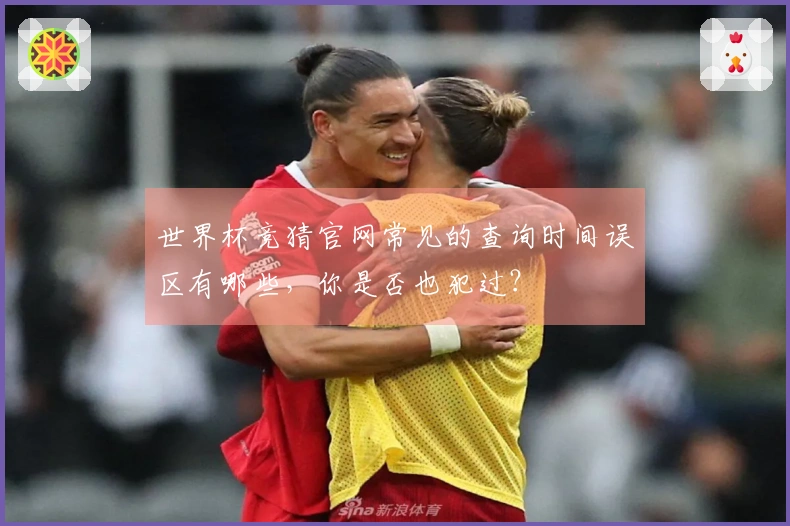 世界杯竞猜官网常见的查询时间误区有哪些，你是否也犯过？