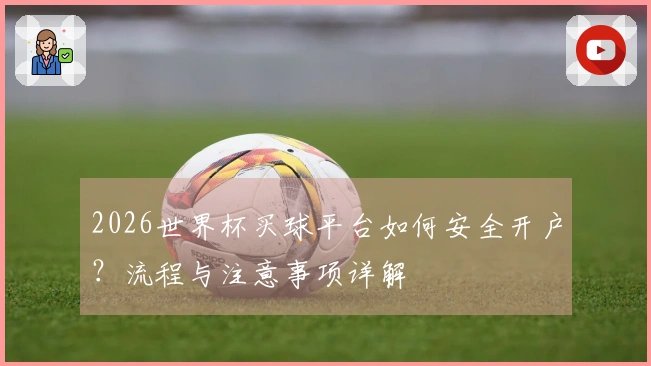 2026世界杯买球平台如何安全开户？流程与注意事项详解